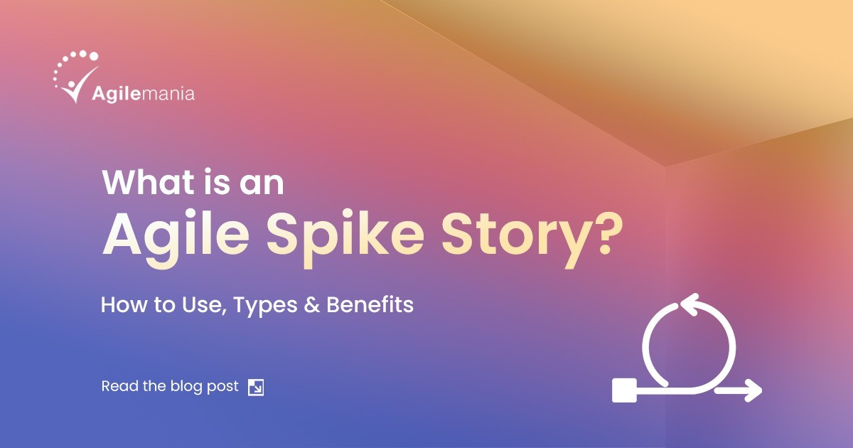 What is an Agile Spike Story? How to Use, Types & Benefits