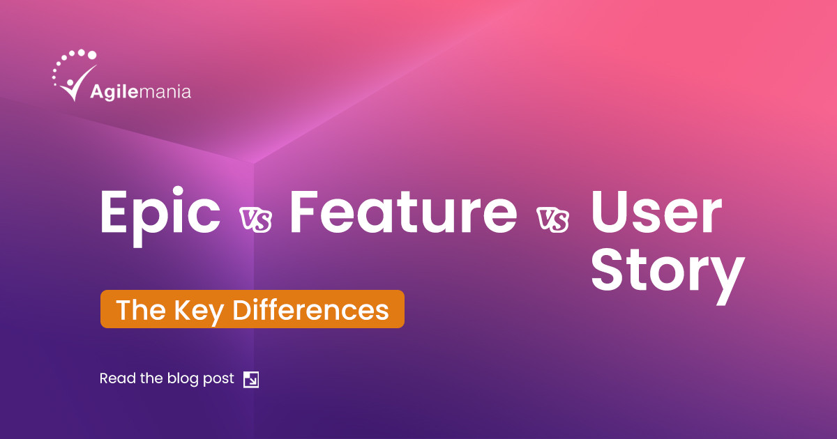 The Key Differences of Epic vs. Feature vs. User Story 